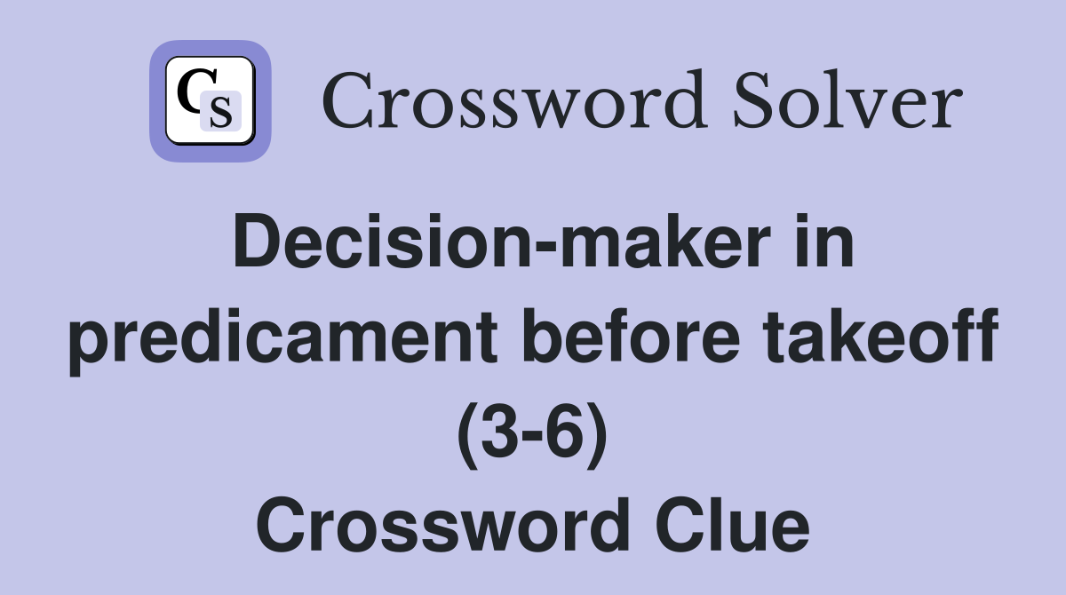 Decision-maker in predicament before takeoff (3-6) Crossword Clue