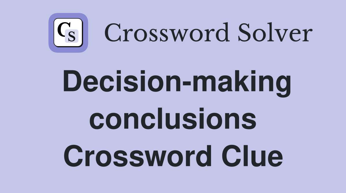 Decision-making conclusions Crossword Clue