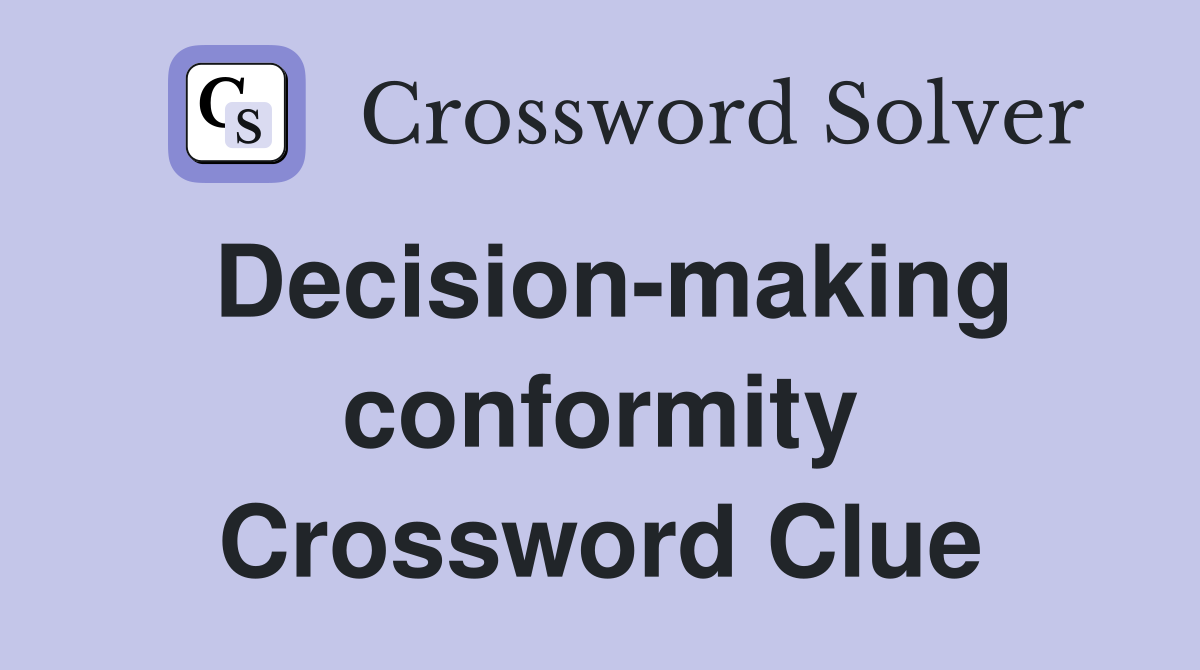Decision-making conformity Crossword Clue
