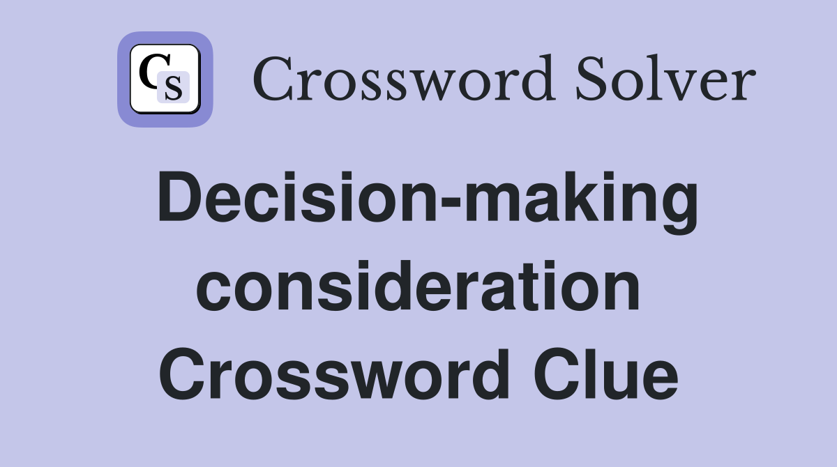 Decision-making consideration Crossword Clue