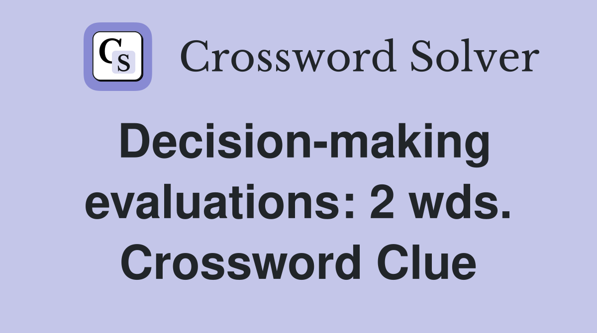 Decision-making evaluations: 2 wds. Crossword Clue