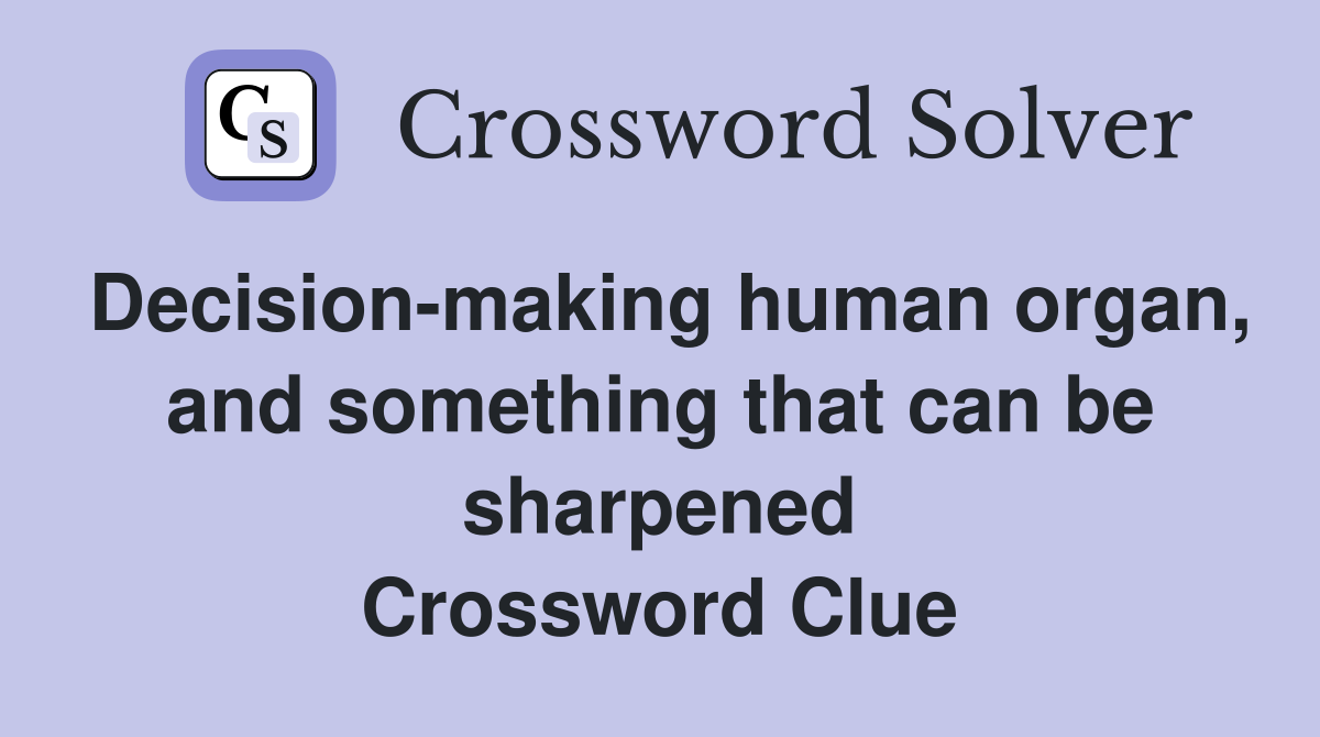 Decision-making human organ, and something that can be sharpened Crossword Clue