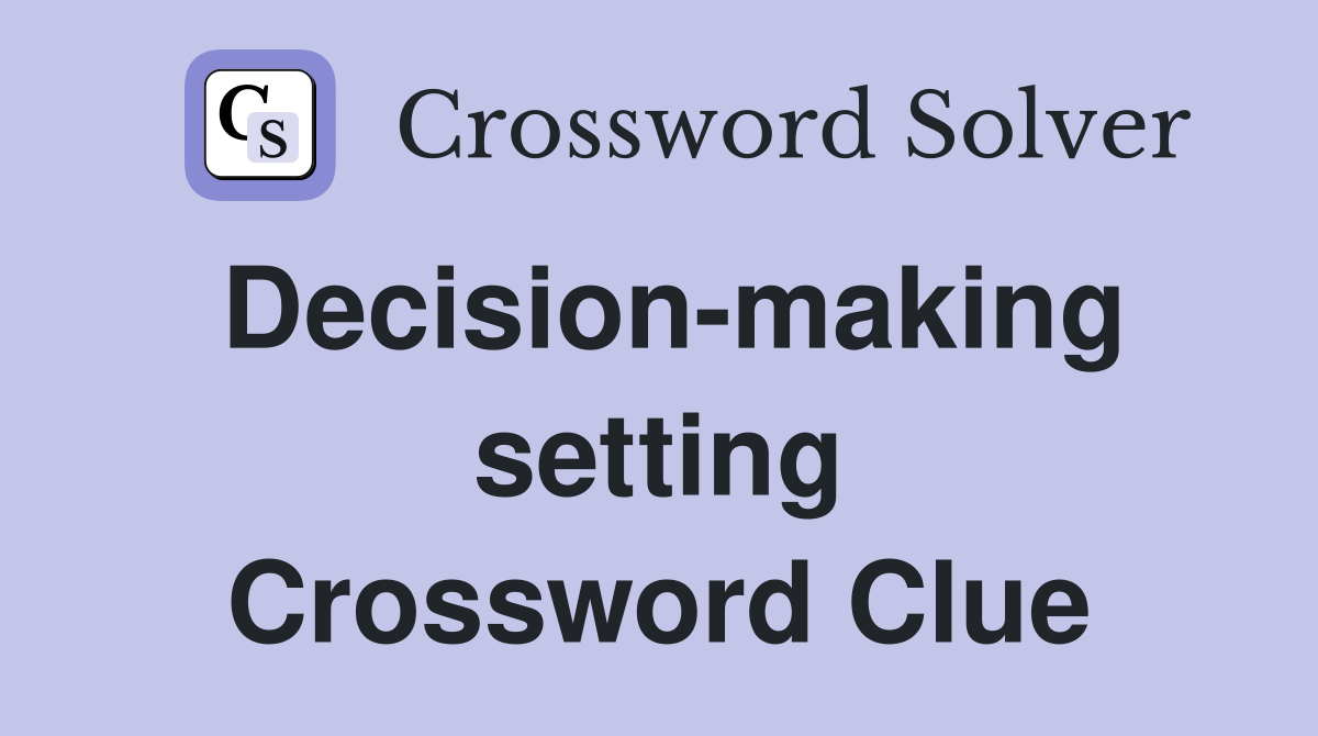 Decision-making setting Crossword Clue