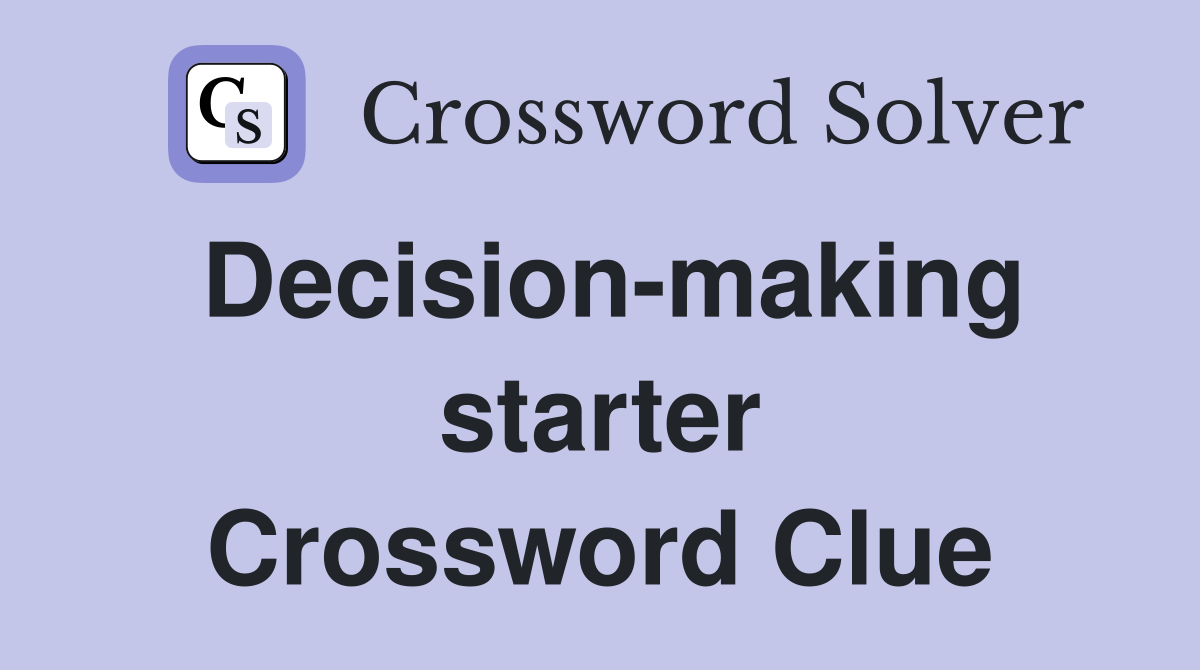 Decision-making starter Crossword Clue