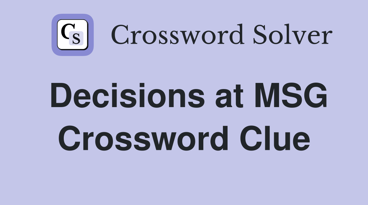 Decisions at MSG Crossword Clue