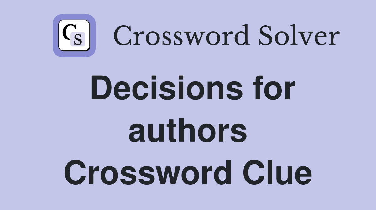 Decisions for authors Crossword Clue