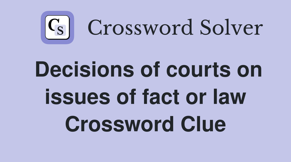 Decisions of courts on issues of fact or law Crossword Clue