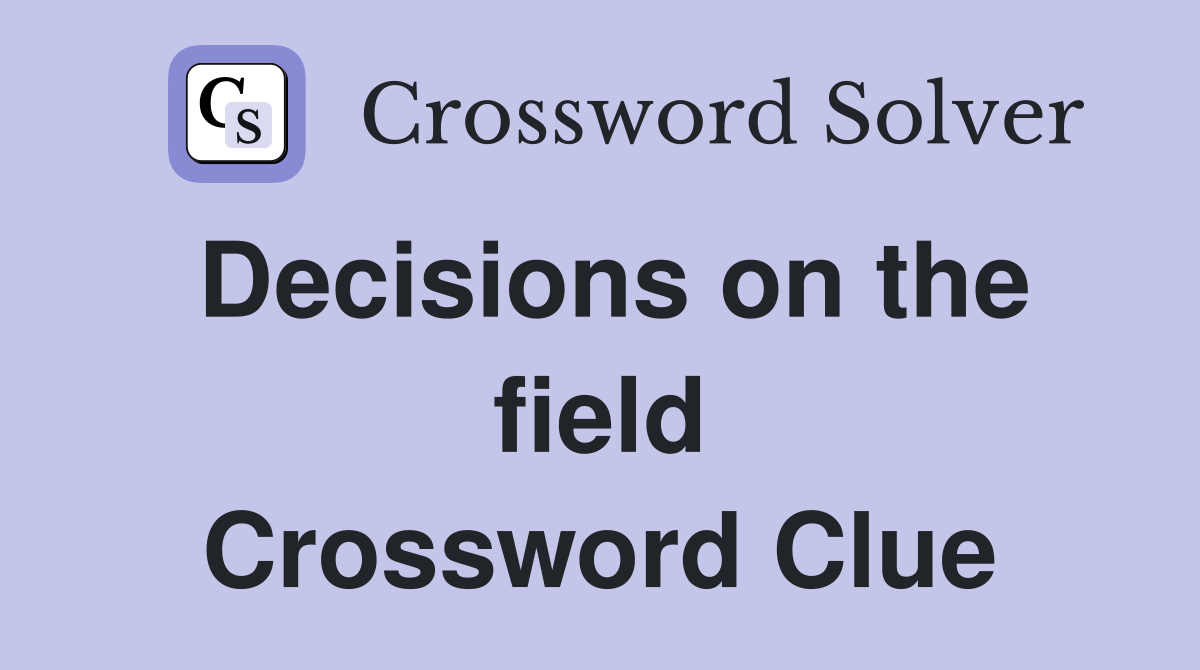 Decisions on the field Crossword Clue
