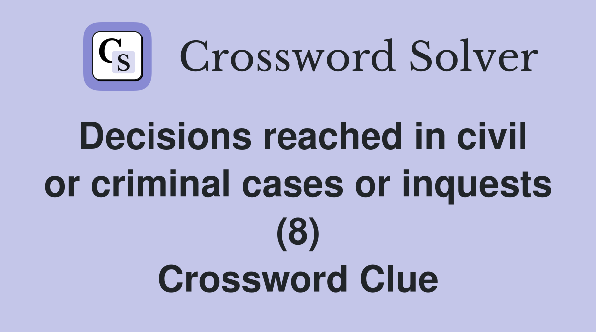 Decisions reached in civil or criminal cases or inquests (8) Crossword Clue