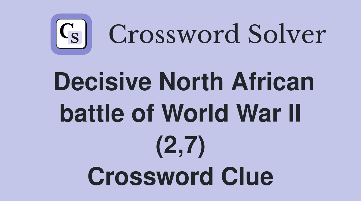 Decisive North African battle of World War II (2,7) Crossword Clue