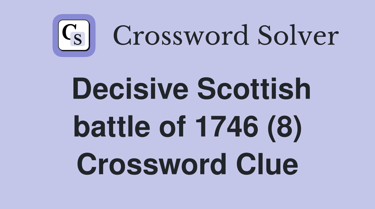 Decisive Scottish battle of 1746 (8) Crossword Clue