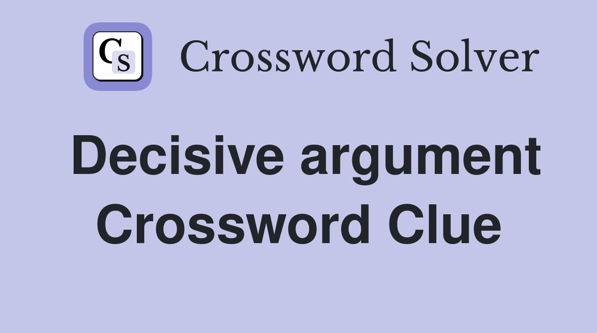 Decisive argument Crossword Clue