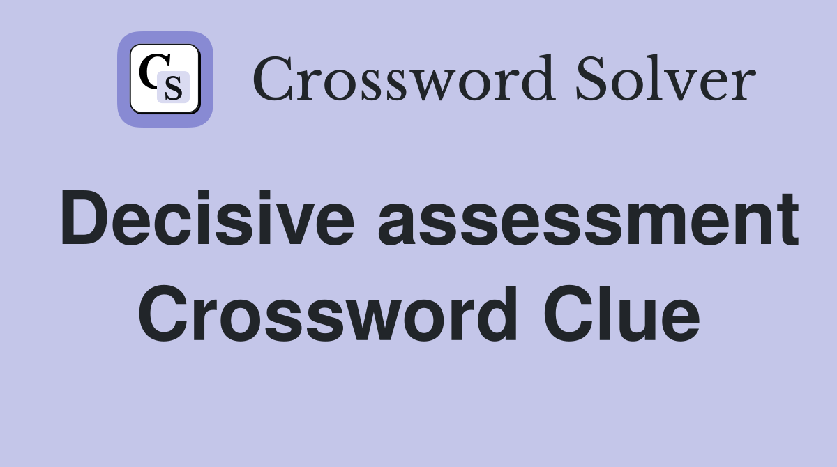 Decisive assessment Crossword Clue