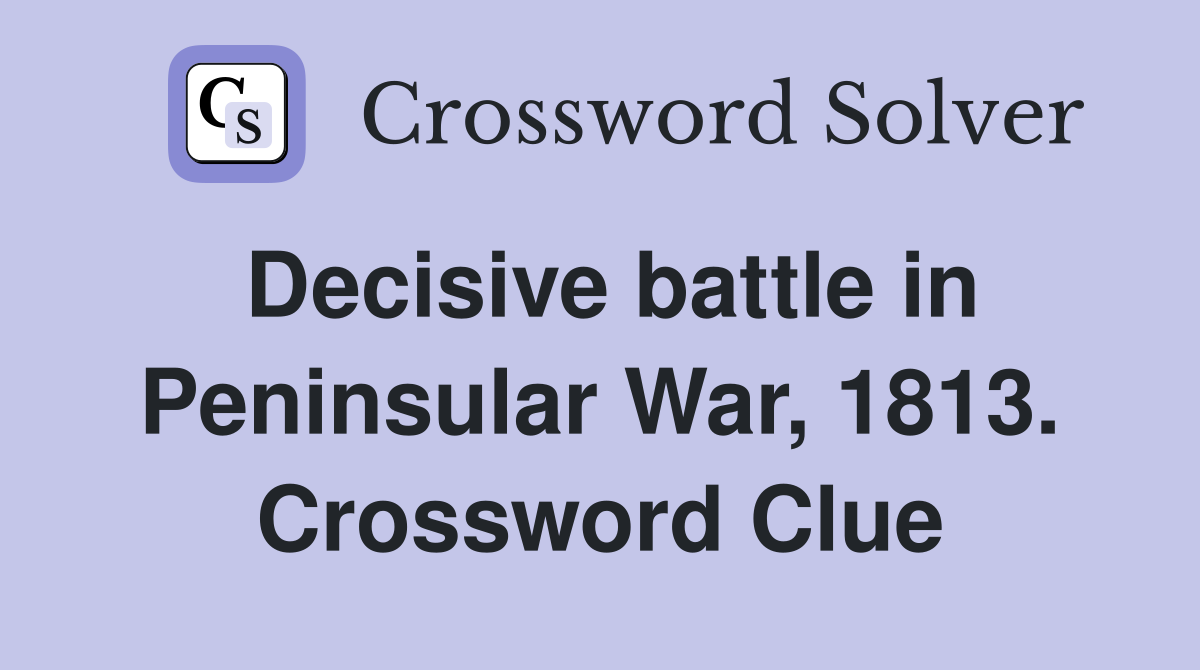 Decisive battle in Peninsular War, 1813. Crossword Clue