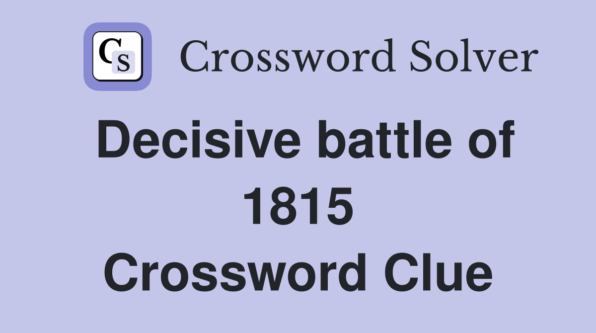 Decisive battle of 1815 Crossword Clue
