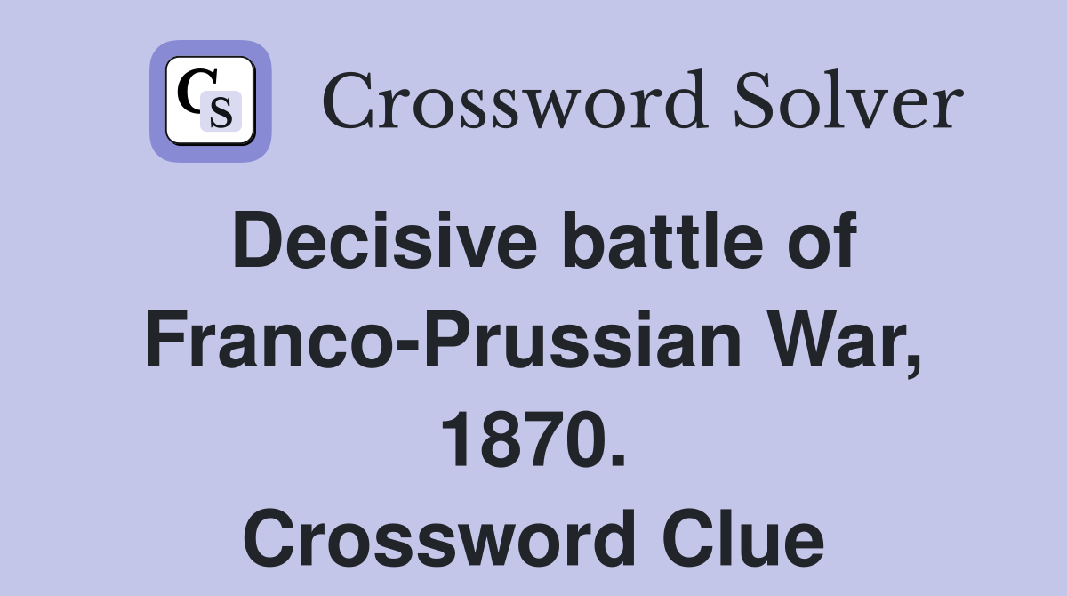 Decisive battle of Franco-Prussian War, 1870. Crossword Clue