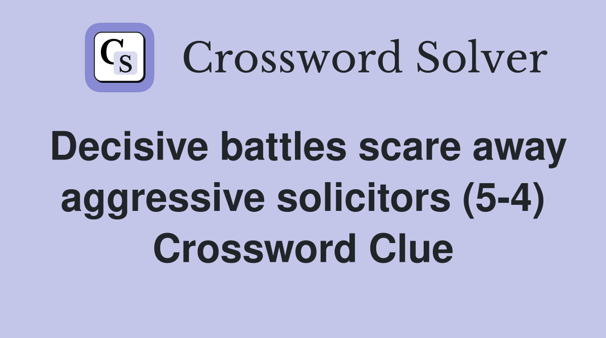 Decisive battles scare away aggressive solicitors (5-4) Crossword Clue