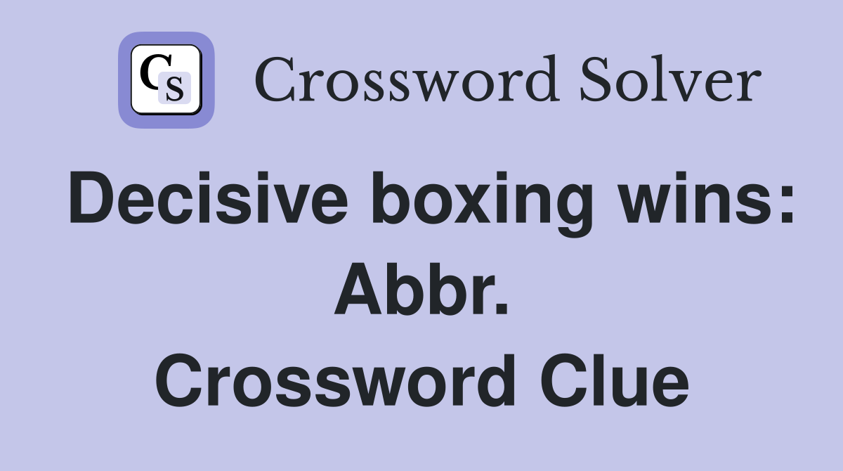 Decisive boxing wins: Abbr. Crossword Clue