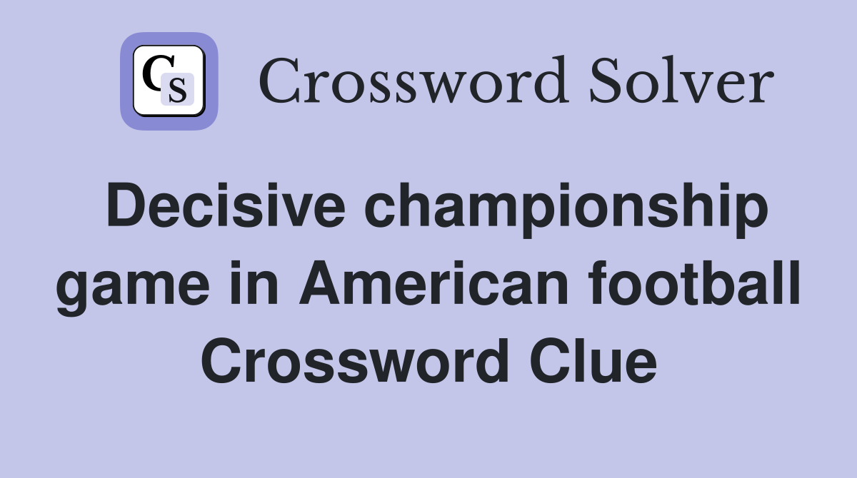 Decisive championship game in American football Crossword Clue