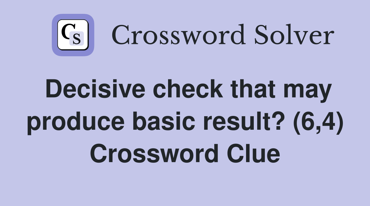 Decisive check that may produce basic result? (6,4) Crossword Clue