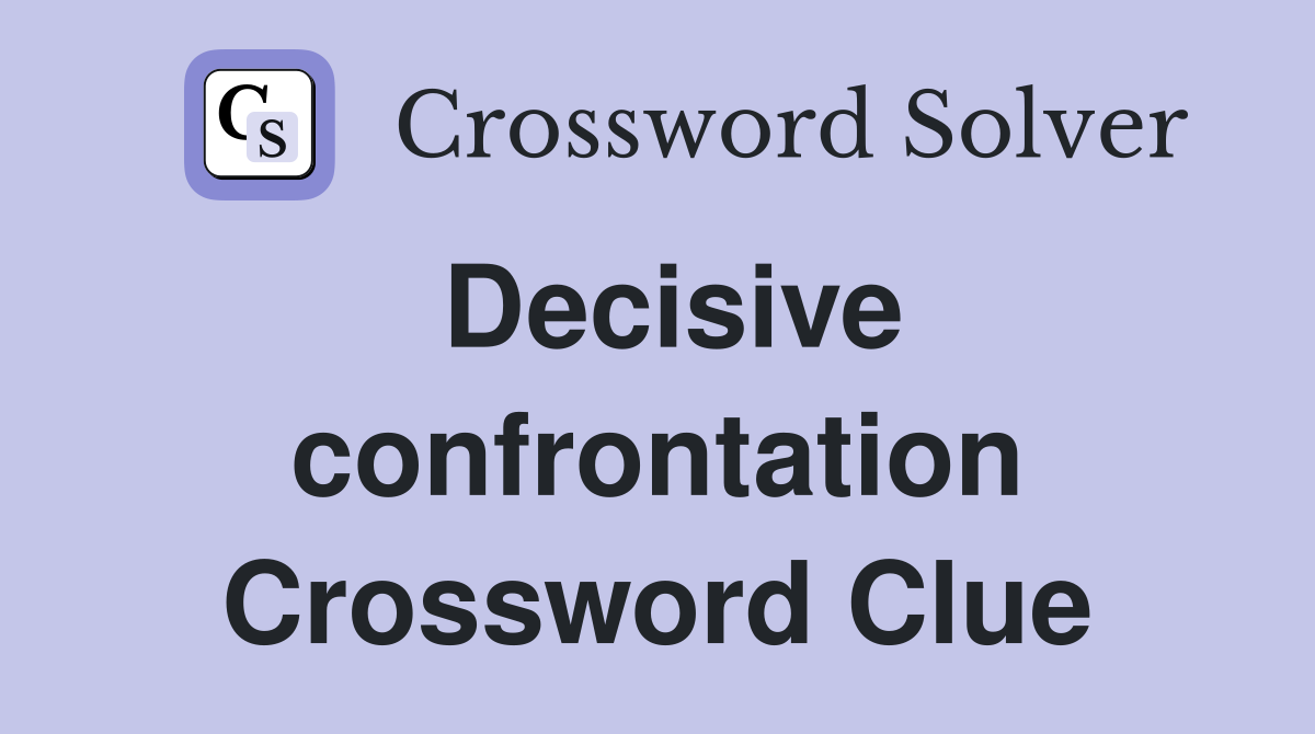 Decisive confrontation Crossword Clue