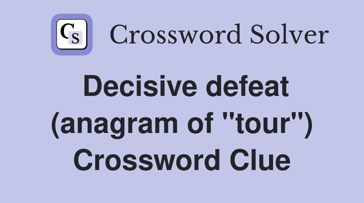 Decisive defeat (anagram of "tour") Crossword Clue