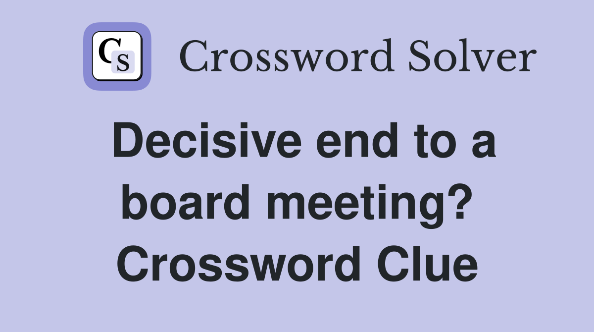 Decisive end to a board meeting? Crossword Clue