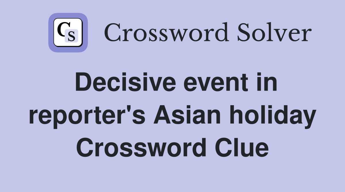 Decisive event in reporter's Asian holiday Crossword Clue