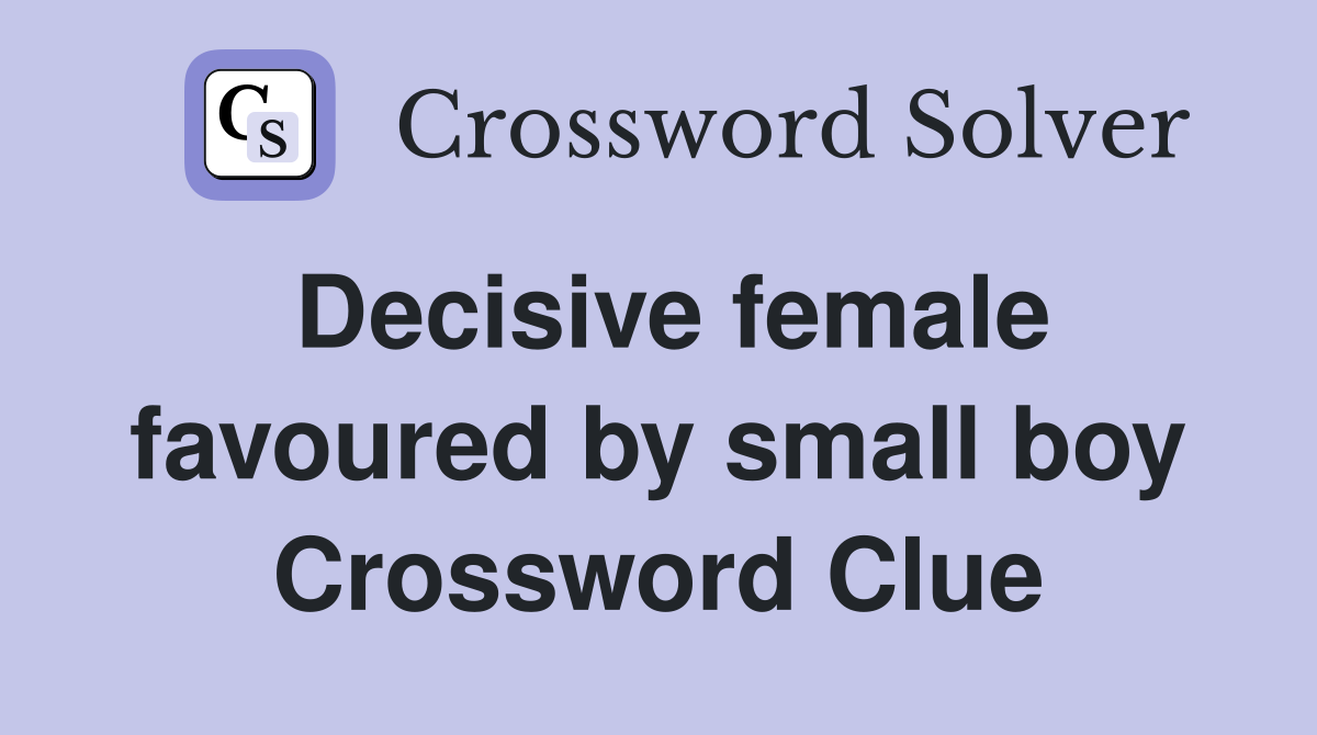 Decisive female favoured by small boy Crossword Clue
