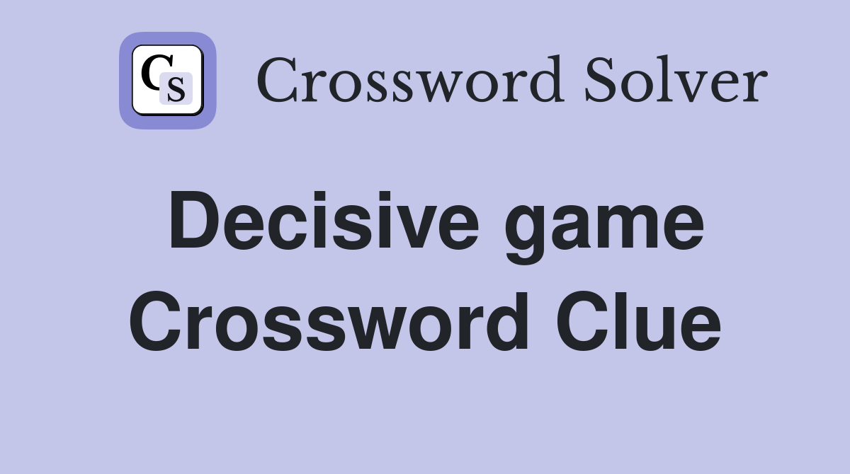 Decisive game Crossword Clue