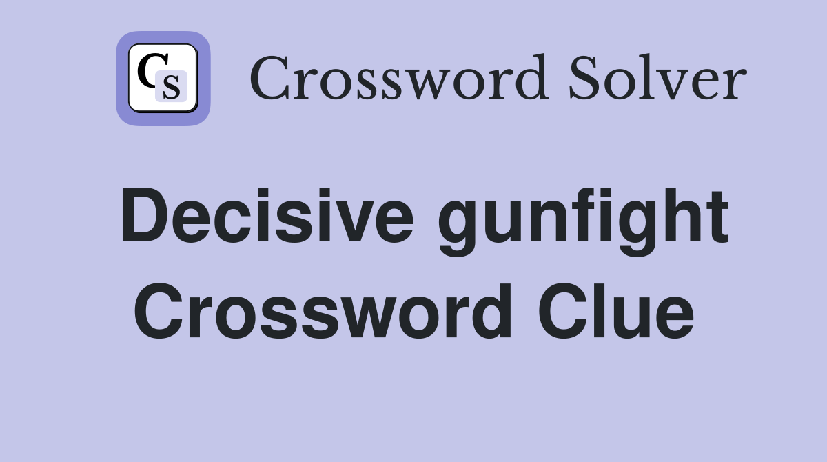 Decisive gunfight Crossword Clue