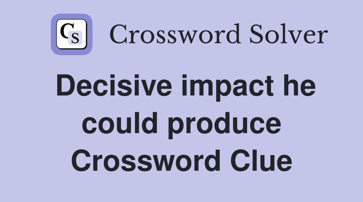 Decisive impact he could produce Crossword Clue