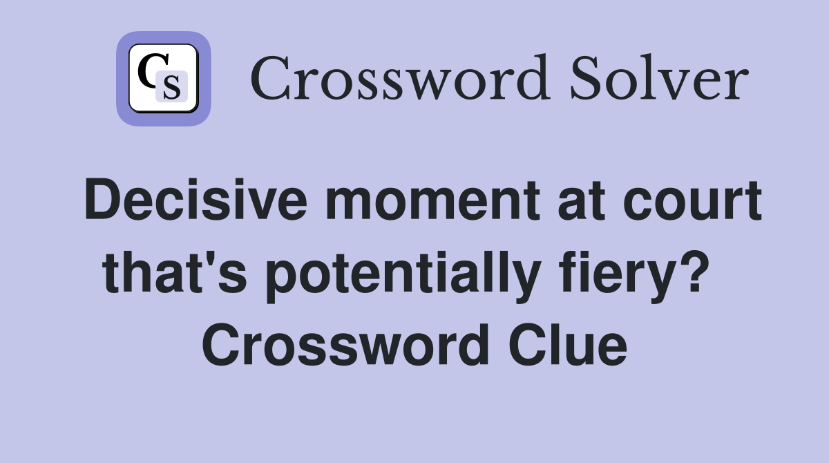 Decisive moment at court that's potentially fiery?  Crossword Clue