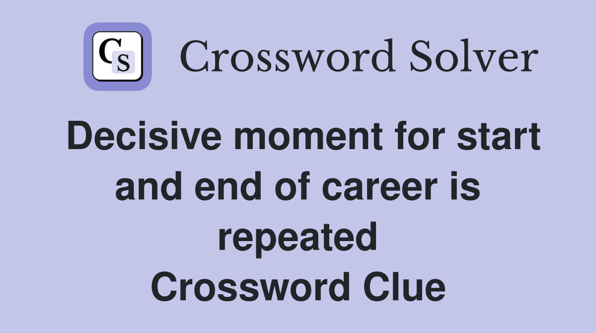 Decisive moment for start and end of career is repeated Crossword Clue