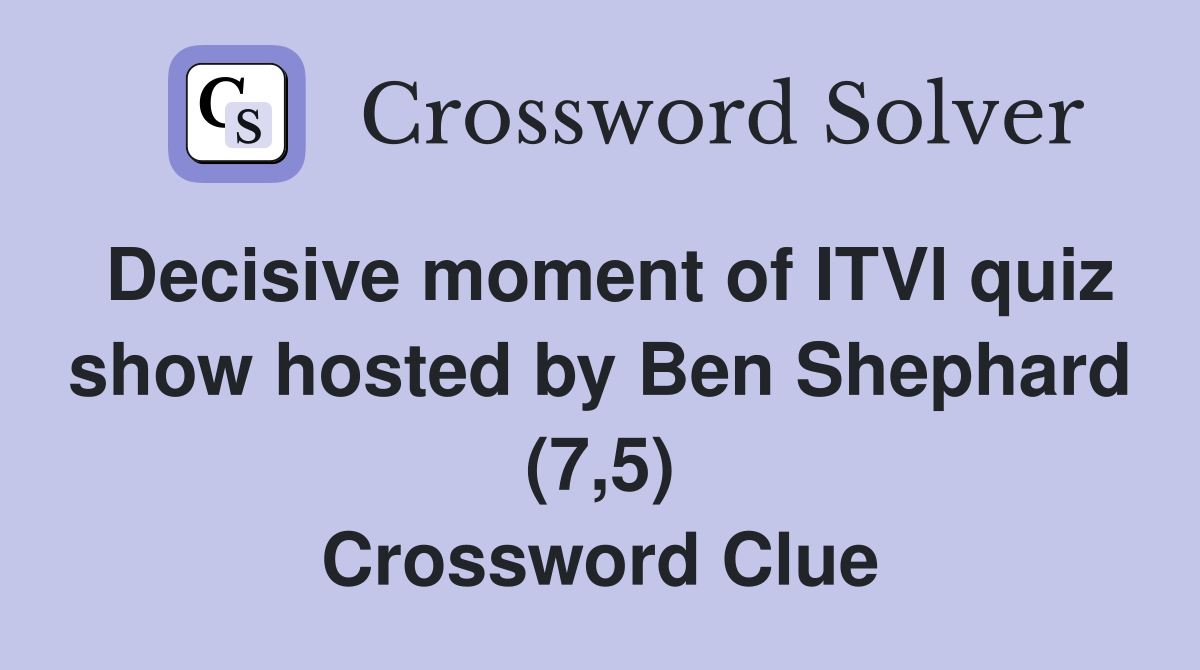 Decisive moment of ITVl quiz show hosted by Ben Shephard (7,5) Crossword Clue