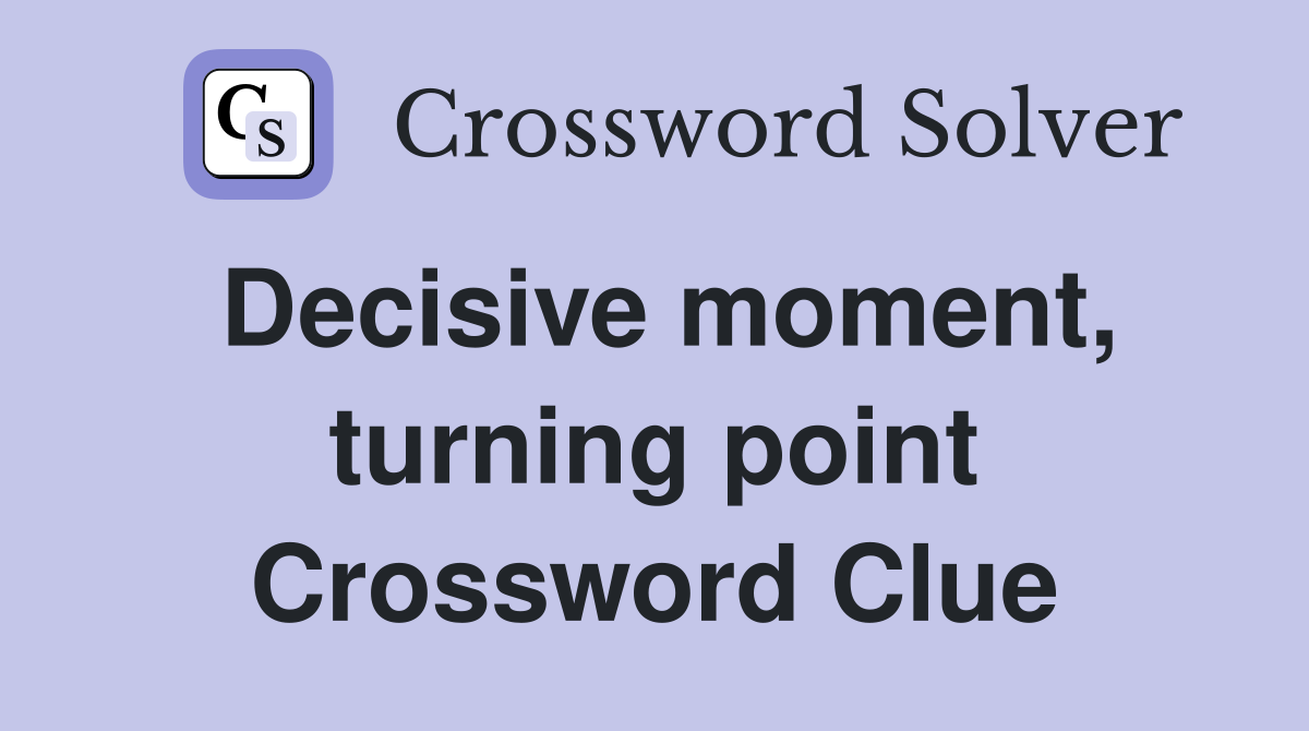 Decisive moment, turning point Crossword Clue