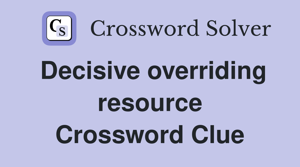 Decisive overriding resource Crossword Clue