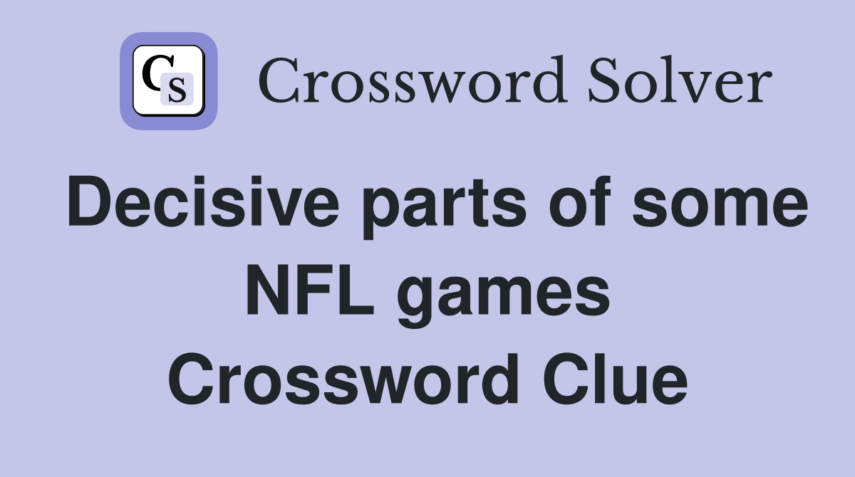 Decisive parts of some NFL games Crossword Clue