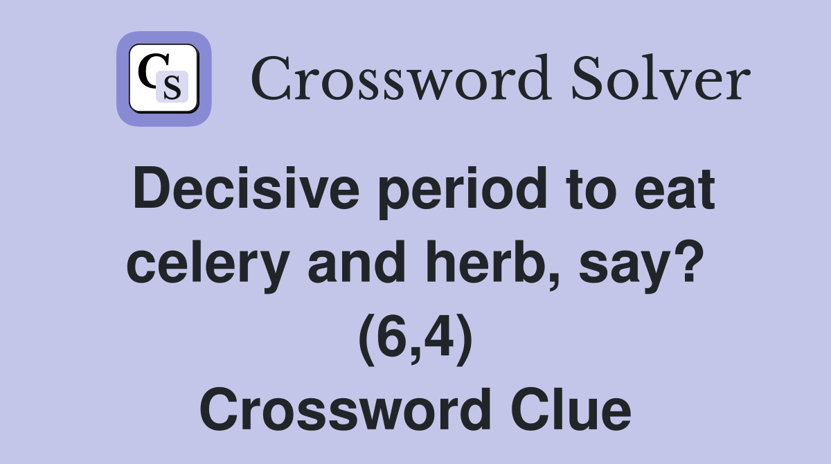 Decisive period to eat celery and herb, say? (6,4) Crossword Clue