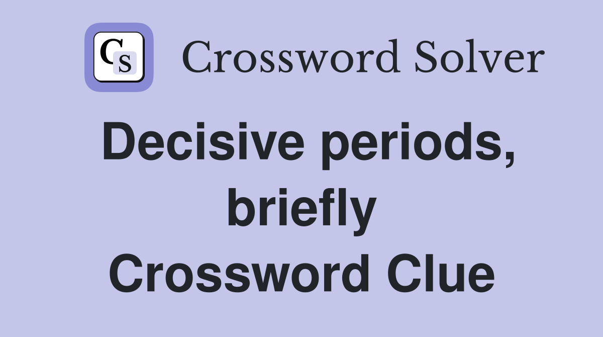 Decisive periods, briefly Crossword Clue