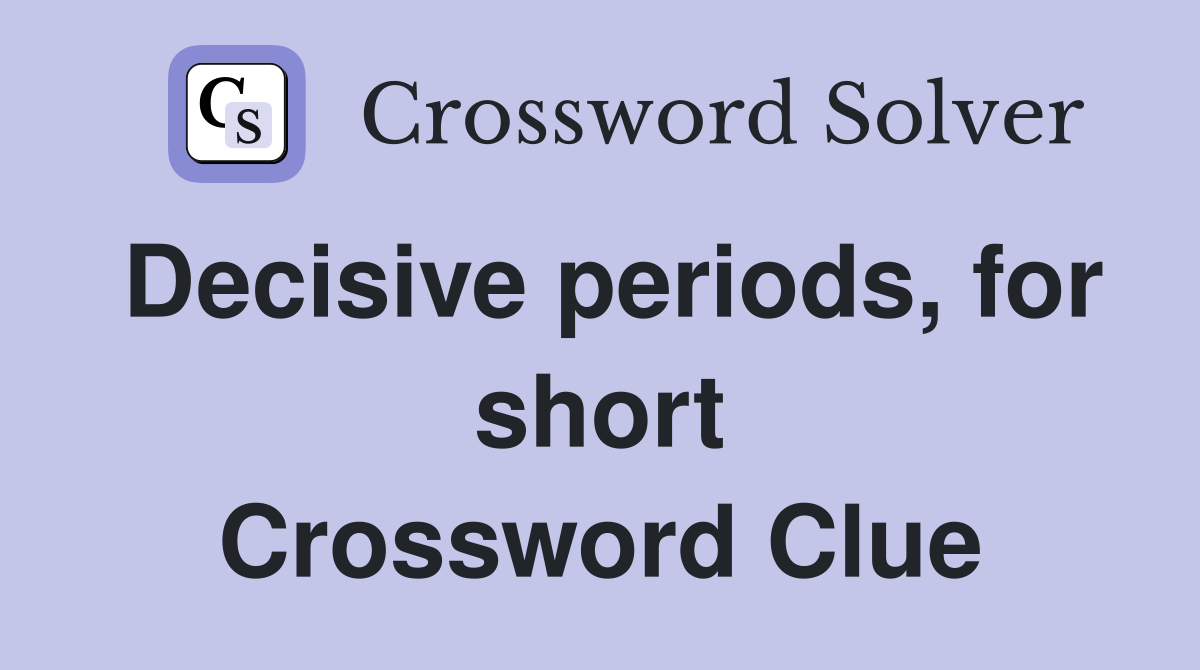 Decisive periods, for short Crossword Clue