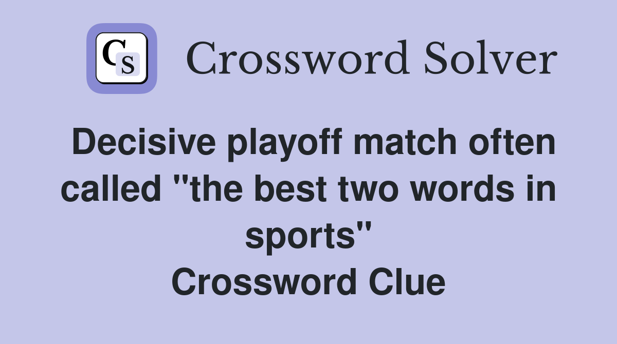 Decisive playoff match often called "the best two words in sports" Crossword Clue