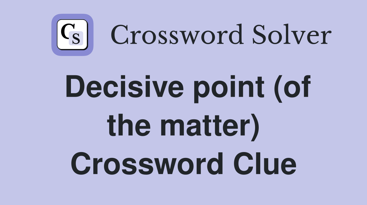 Decisive point (of the matter) Crossword Clue