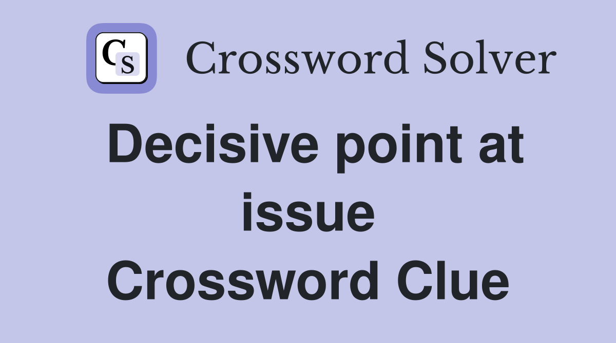 Decisive point at issue Crossword Clue