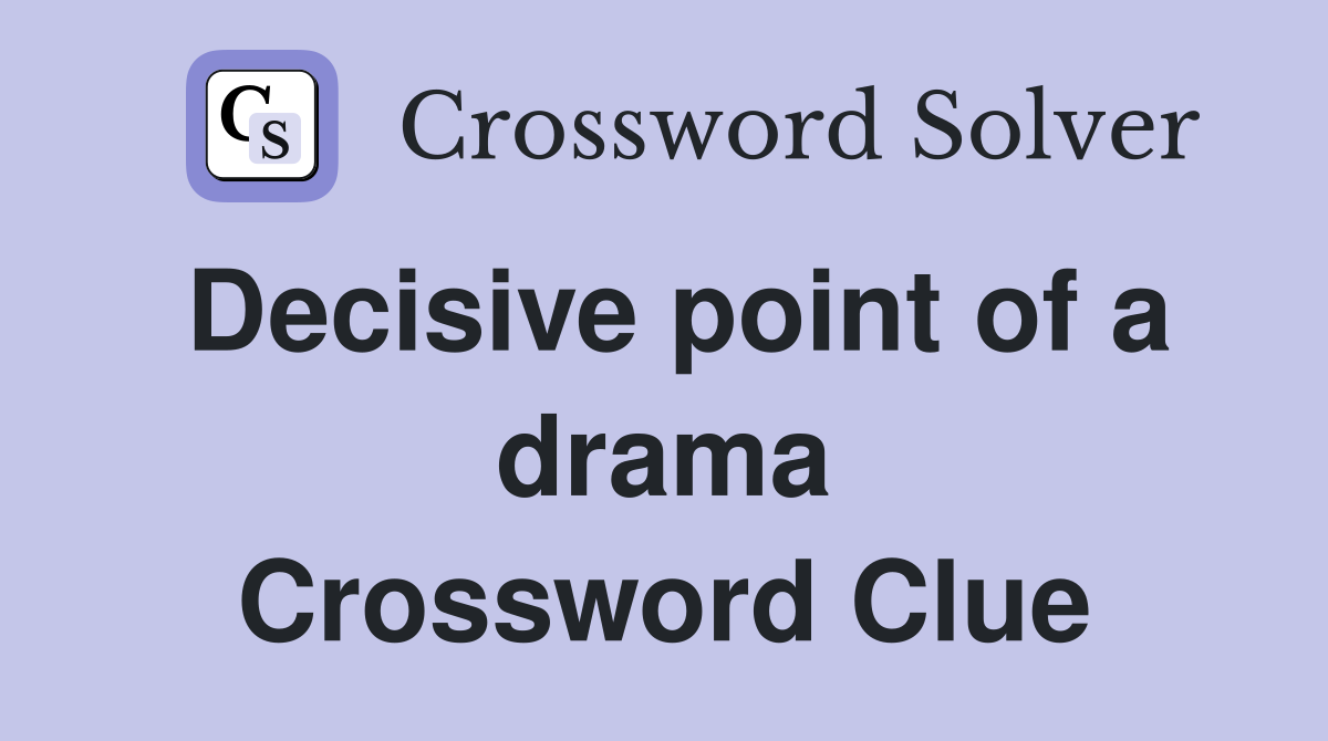 Decisive point of a drama Crossword Clue