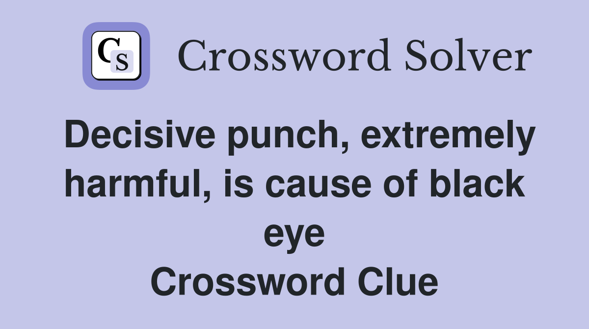Decisive punch, extremely harmful, is cause of black eye Crossword Clue