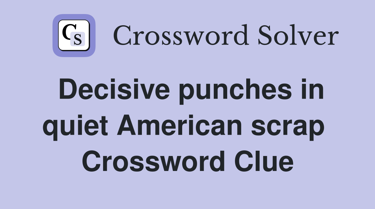 Decisive punches in quiet American scrap  Crossword Clue