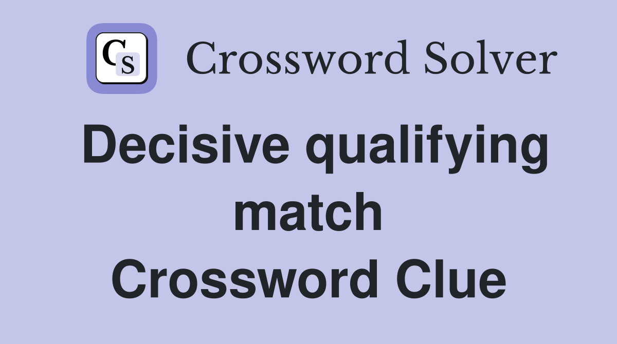 Decisive qualifying match Crossword Clue
