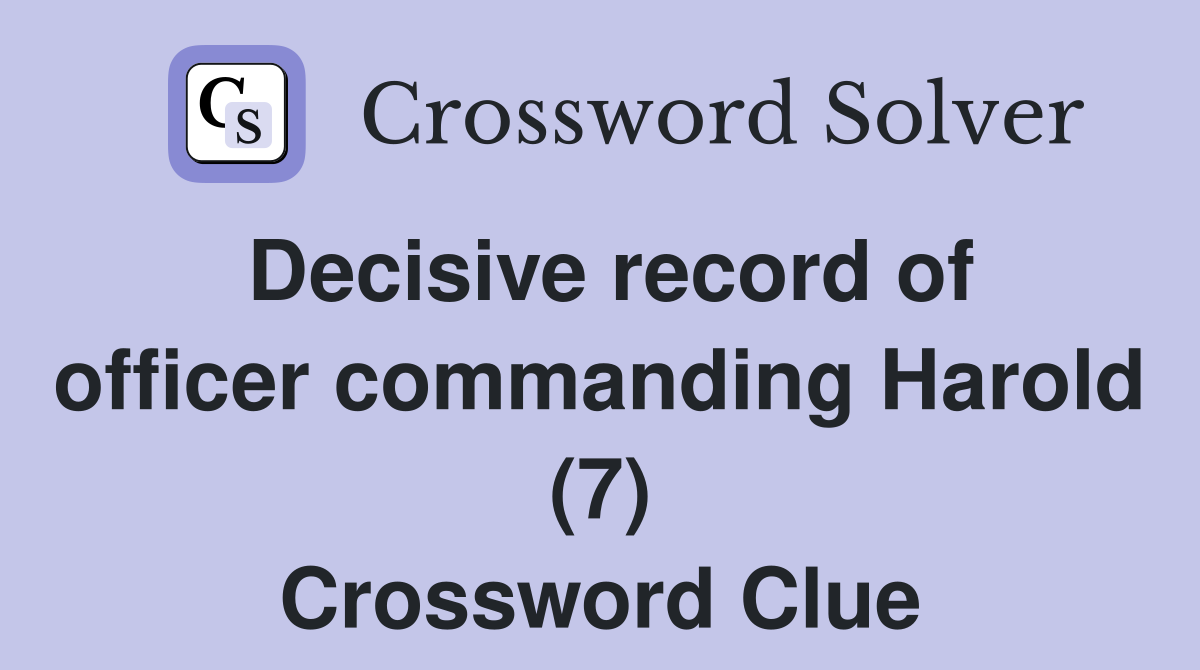 Decisive record of officer commanding Harold (7) Crossword Clue