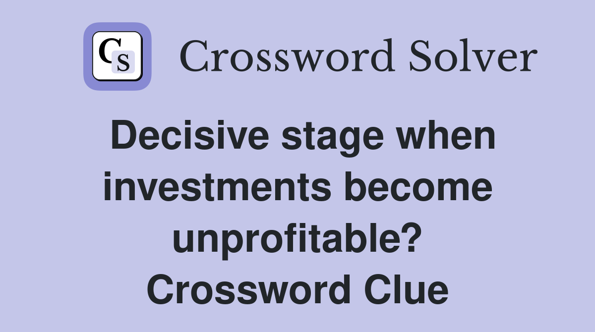 Decisive stage when investments become unprofitable? Crossword Clue